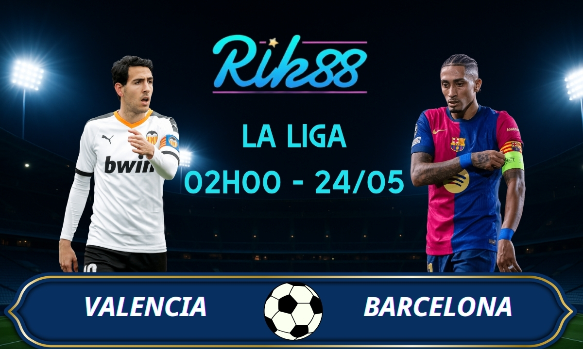 Soi kèo Valencia vs Barcelona – 02h00 ngày 24/05/2026 – La Liga